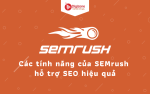 Các tính năng của SEMrush hỗ trợ SEO hiệu quả