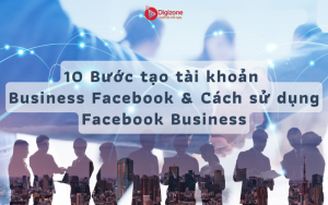 10 Bước tạo tài khoản Business Facebook & Cách sử dụng Facebook Business