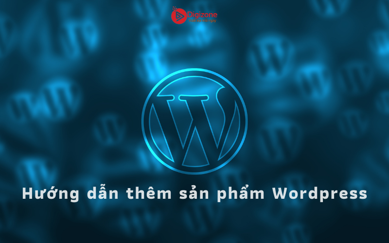 Hướng dẫn thêm sản phẩm Wordpress